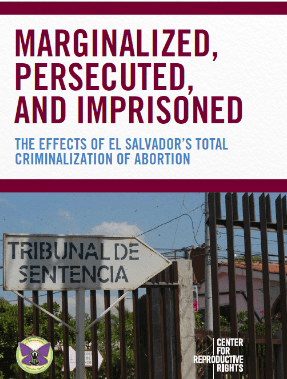 Marginalized, Persecuted, and Imprisoned: The Effects of El Salvador’s Total Criminalization of Abortion