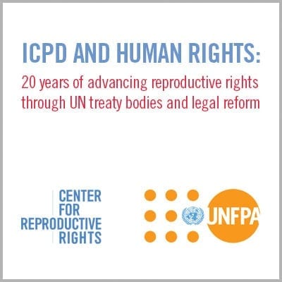 ICPD and Human Rights: 20 Years of Advancing Reproductive Rights though UN Treaty Bodies and Legal Reform