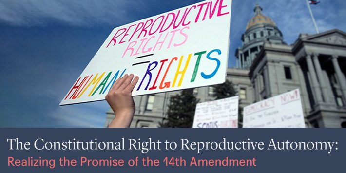 New Report Examines the Constitutional Right to Reproductive Autonomy and the Promise of the 14th Amendment