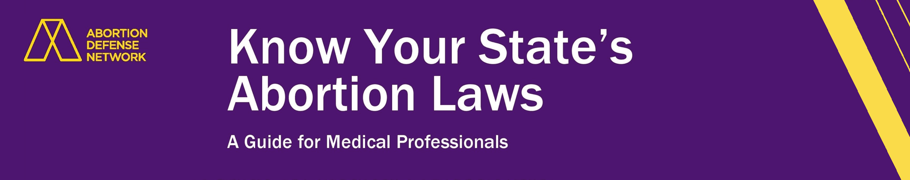 Banner graphic reading "Know Your State's Abortion Laws: A Guide for Medical Professionals" with the Abortion Defense Network logo