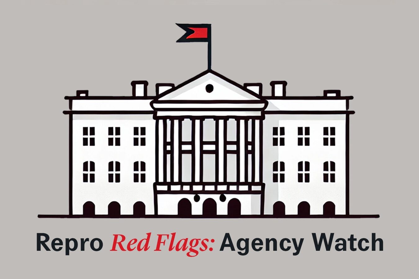  Repro Red Flags: Agency Watch